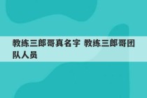 教练三郎哥真名字 教练三郎哥团队人员