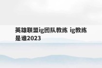 英雄联盟ig团队教练 ig教练是谁2023
