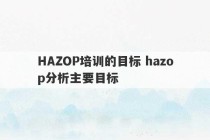 HAZOP培训的目标 hazop分析主要目标