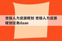 世格人力资源规划 世格人力资源规划任务daan