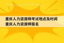 重庆人力资源师考试地点及时间 重庆人力资源师报名