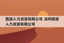 西部人力资源有限公司 深圳西部人力资源有限公司