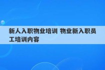 新人入职物业培训 物业新入职员工培训内容