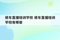 修车直播培训学校 修车直播培训学校有哪些