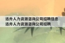 迅升人力资源咨询公司招聘信息 迅升人力资源咨询公司招聘