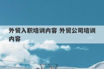 外贸入职培训内容 外贸公司培训内容