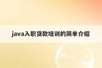 java入职贷款培训的简单介绍