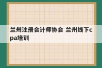 兰州注册会计师协会 兰州线下cpa培训