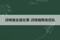 闫晓楠全部比赛 闫晓楠教练团队