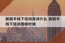 新骑手线下培训是讲什么 新骑手线下培训是啥时候