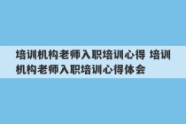 培训机构老师入职培训心得 培训机构老师入职培训心得体会