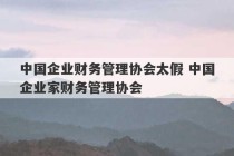 中国企业财务管理协会太假 中国企业家财务管理协会