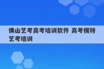 佛山艺考高考培训软件 高考模特艺考培训