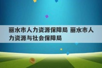 丽水市人力资源保障局 丽水市人力资源与社会保障局