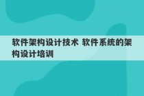 软件架构设计技术 软件系统的架构设计培训