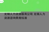 无锡人力资源服务公司 无锡人力资源咨询费用标准