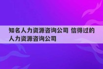 知名人力资源咨询公司 信得过的人力资源咨询公司