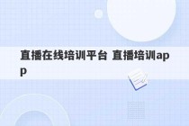 直播在线培训平台 直播培训app