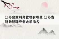 江苏企业财务管理有哪些 江苏省财务管理专业大学排名