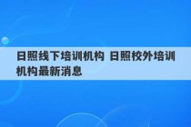 日照线下培训机构 日照校外培训机构最新消息