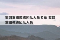 篮网重组教练团队人员名单 篮网重组教练团队人员