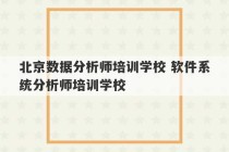 北京数据分析师培训学校 软件系统分析师培训学校