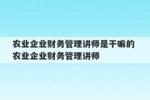 农业企业财务管理讲师是干嘛的 农业企业财务管理讲师