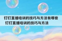 钉钉直播培训的技巧与方法有哪些 钉钉直播培训的技巧与方法