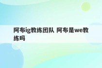 阿布ig教练团队 阿布是we教练吗