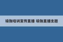 瑜伽培训宣传直播 瑜伽直播主题