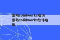 常州solidworks培训 常熟solidworks软件培训