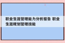 职业生涯管理能力分析报告 职业生涯规划管理技能