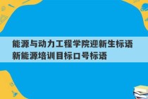 能源与动力工程学院迎新生标语 新能源培训目标口号标语