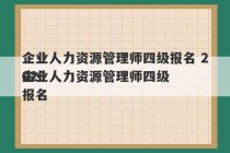 企业人力资源管理师四级报名 2023
企业人力资源管理师四级报名