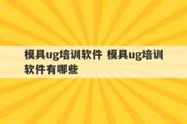 模具ug培训软件 模具ug培训软件有哪些