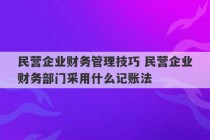 民营企业财务管理技巧 民营企业财务部门采用什么记账法