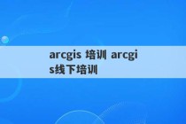 arcgis 培训 arcgis线下培训