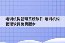 培训机构管理系统软件 培训机构管理软件免费版本