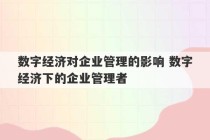 数字经济对企业管理的影响 数字经济下的企业管理者