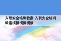 入职安全培训教案 入职安全培训教案模板模板模板