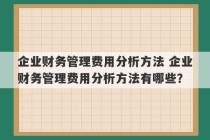 企业财务管理费用分析方法 企业财务管理费用分析方法有哪些？