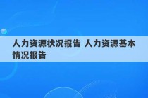 人力资源状况报告 人力资源基本情况报告