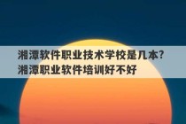 湘潭软件职业技术学校是几本? 湘潭职业软件培训好不好