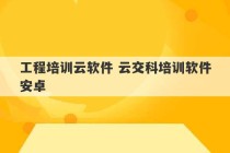 工程培训云软件 云交科培训软件安卓