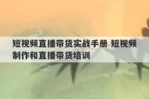 短视频直播带货实战手册 短视频制作和直播带货培训