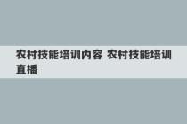 农村技能培训内容 农村技能培训直播