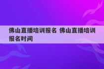 佛山直播培训报名 佛山直播培训报名时间