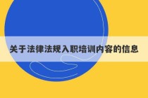 关于法律法规入职培训内容的信息