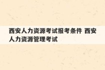 西安人力资源考试报考条件 西安人力资源管理考试