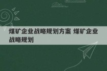 煤矿企业战略规划方案 煤矿企业战略规划